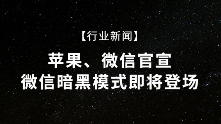 【行业新闻】苹果、微信官宣，微信暗黑模式即将登场